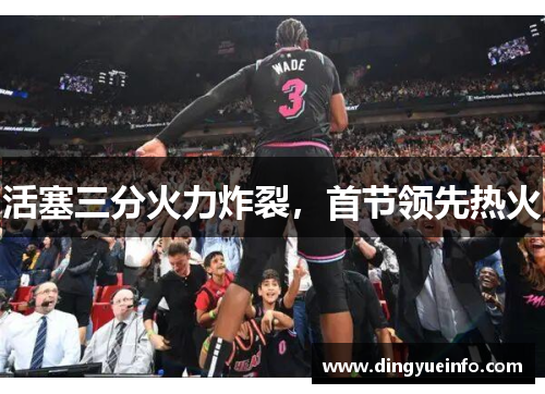 活塞三分火力炸裂，首节领先热火